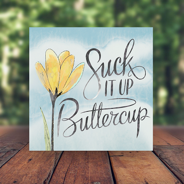 Suck It Up Buttercup Floral Sign - Encouraging Humor - Multiple Sizes
